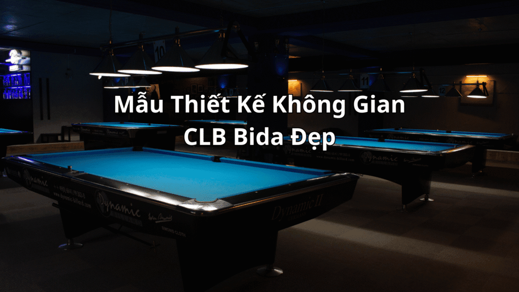Mẫu Thiết Kế Quán Bida Đẹp & Tối Ưu Trải Nghiệm Khách Hàng