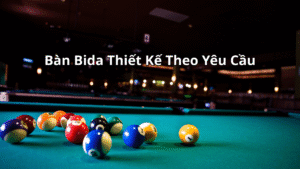 Bàn Bida Thiết Kế Theo Yêu Cầu – Giải Pháp Linh Hoạt Cho Mọi Không Gian