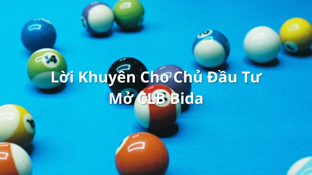 Lời Khuyên Mở CLB Bida: Những Điều Cần Biết Để Tránh Thất Bại