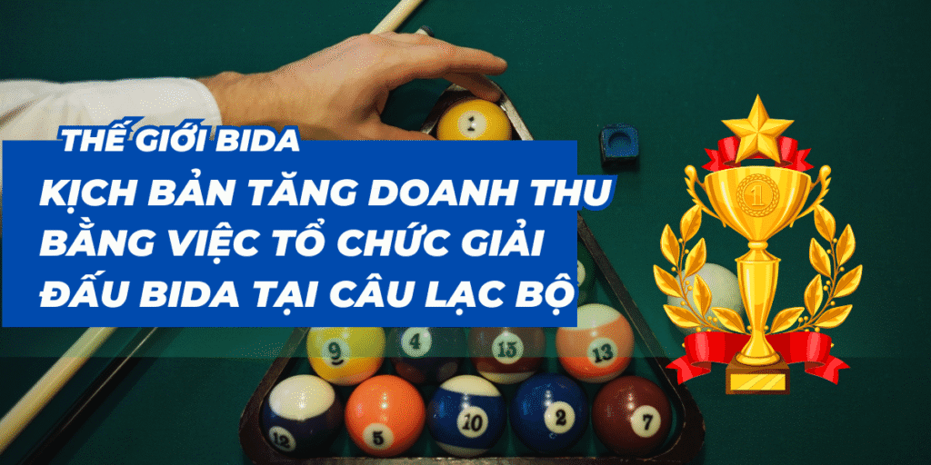 Kịch bản tăng doanh thu bằng việc tổ chức giải đấu bida tại câu lạc bộ