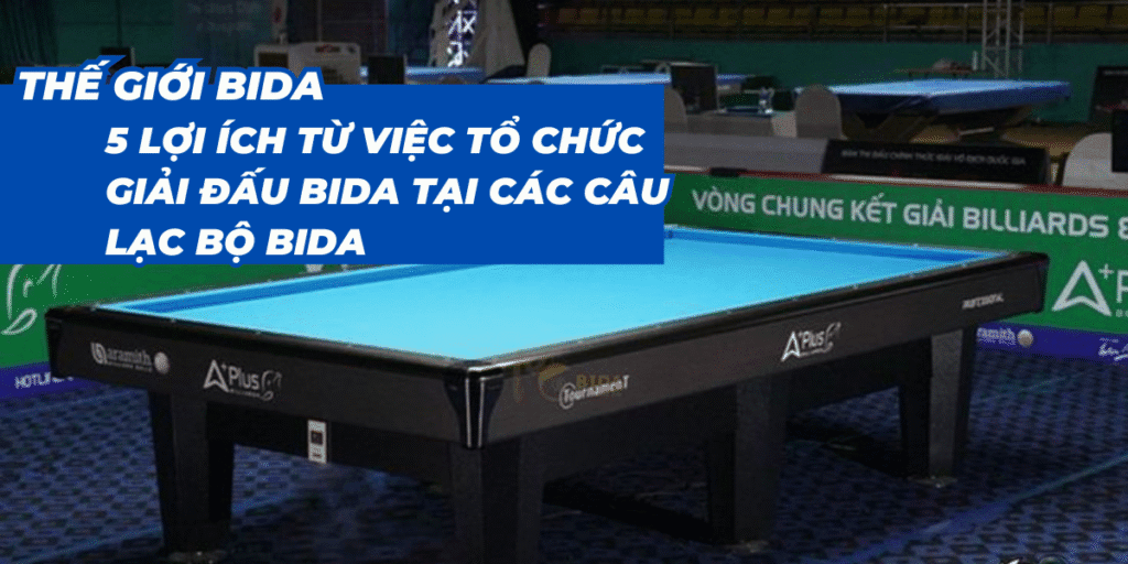 5 Lợi ích từ việc tổ chức giải đấu bida tại các câu lạc bộ bida