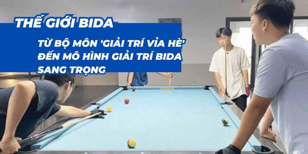 Từ bộ môn 'giải trí vỉa hè' đến mô hình giải trí bida sang trọng
