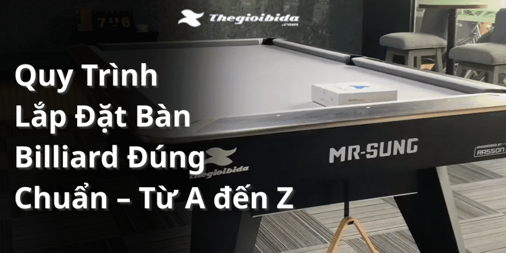 Quy trình lắp đặt bàn billiard đúng chuẩn – Từ A đến Z