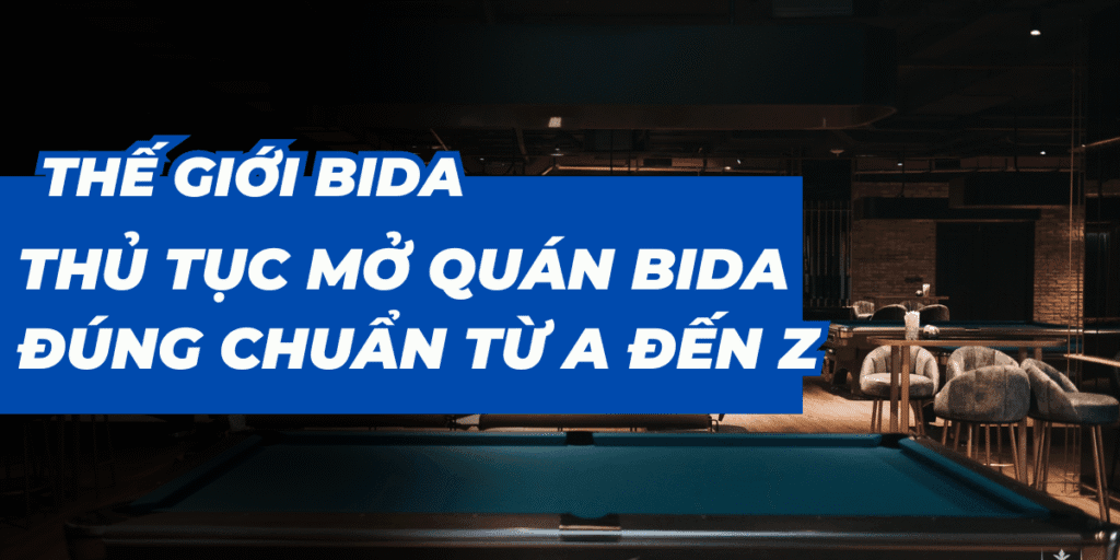 Thủ Tục Mở Quán Bida Đúng Chuẩn Từ A Đến Z