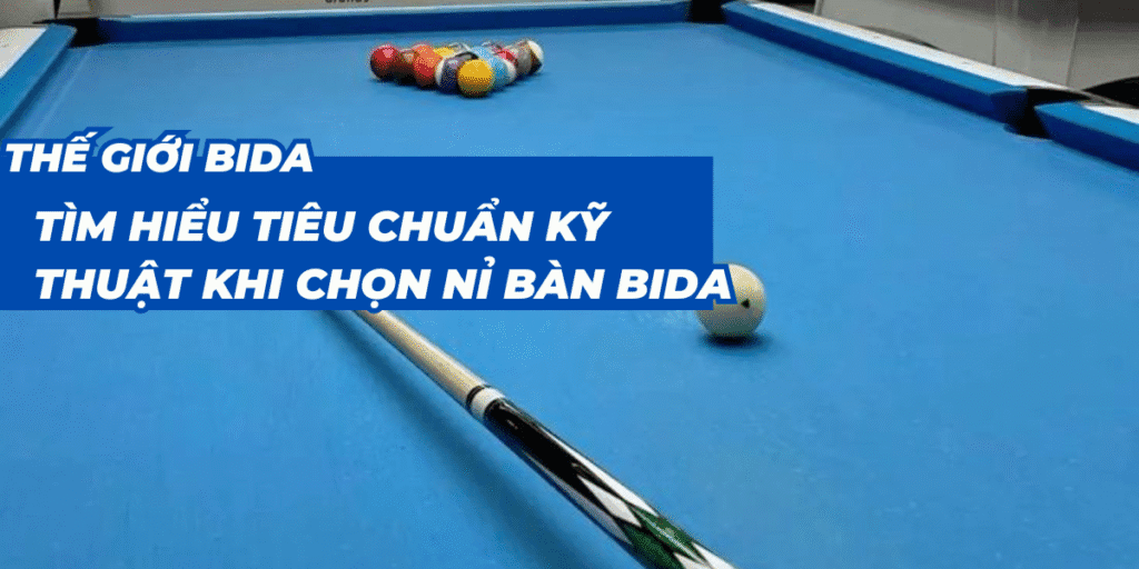 Tìm hiểu tiêu chuẩn kỹ thuật khi chọn nỉ bàn bida