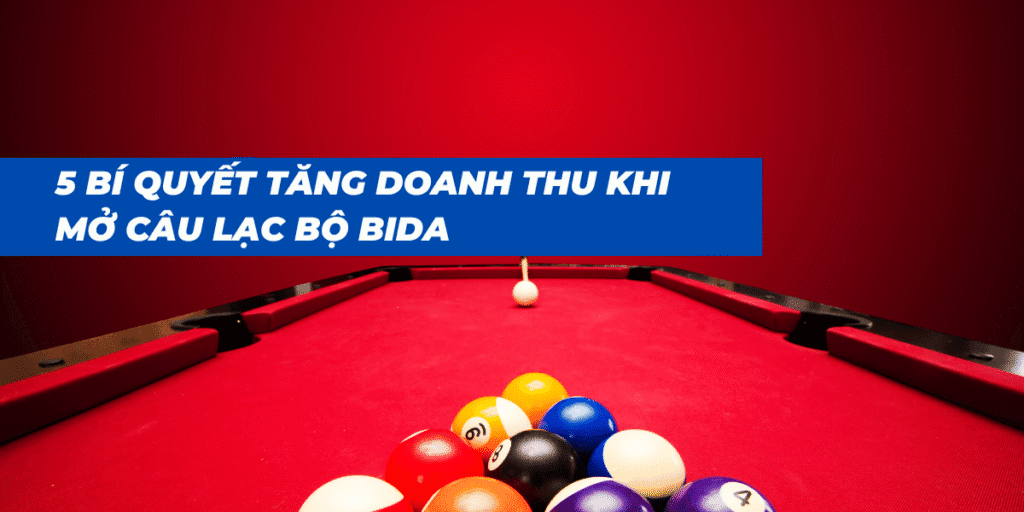 5 Bí Quyết Tăng Doanh Thu Khi Mở Câu Lạc Bộ Bida