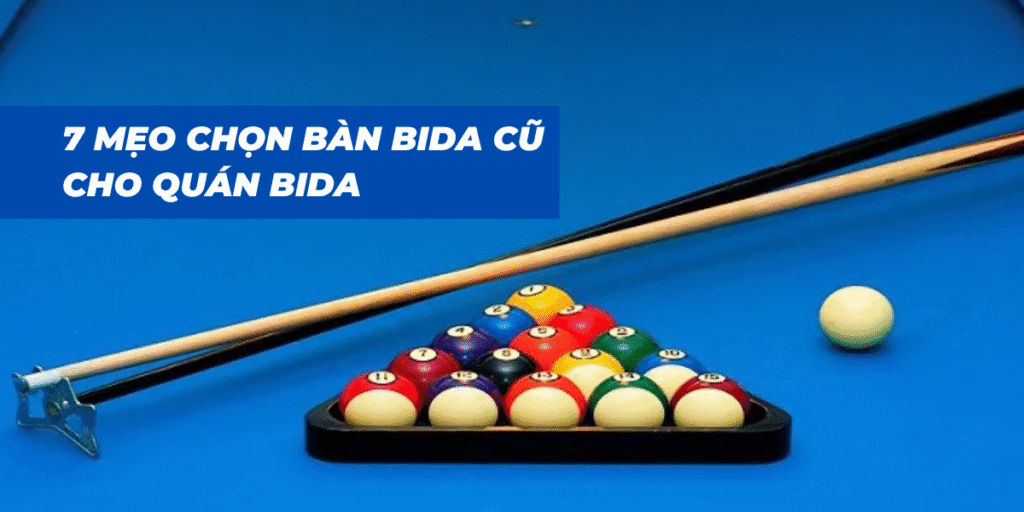 7 Mẹo Chọn Bàn Bida Cũ Cho Quán bida