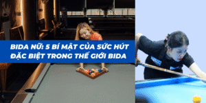 Bida Nữ: 5 Bí Mật Của Sức Hút Đặc Biệt Trong Thế Giới Bida