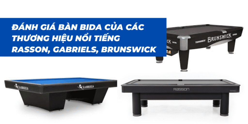 Đánh Giá Bàn Bida của các thương hiệu nổi tiếng Rasson, Gabriels, Brunswick