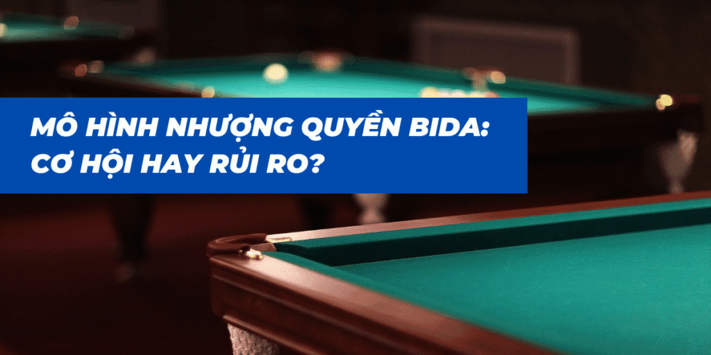Mô hình nhượng quyền bida: Cơ hội hay rủi ro?