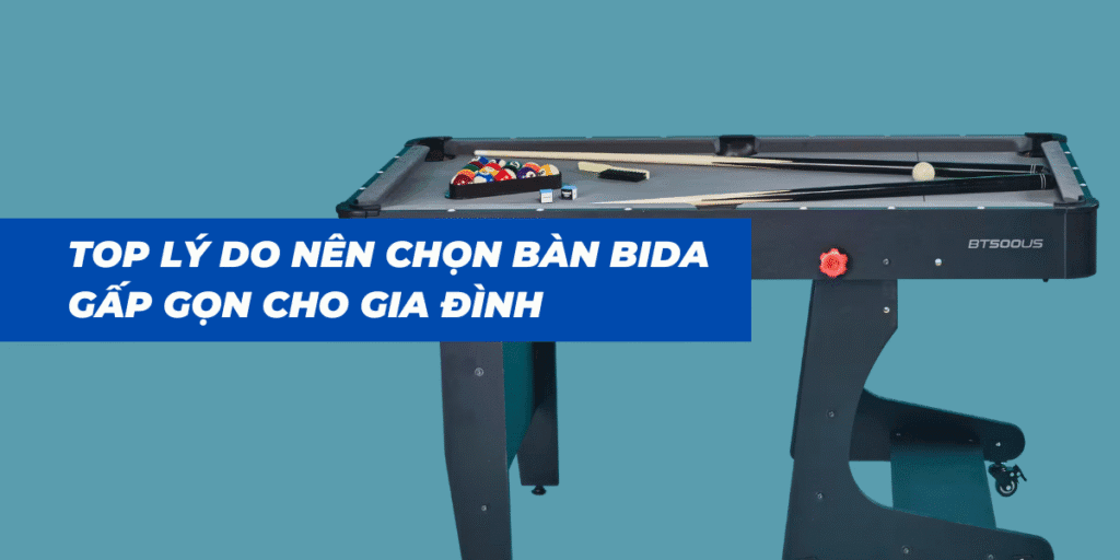 Top Lý Do Nên Chọn Bàn Bida Gấp Gọn Cho Gia Đình