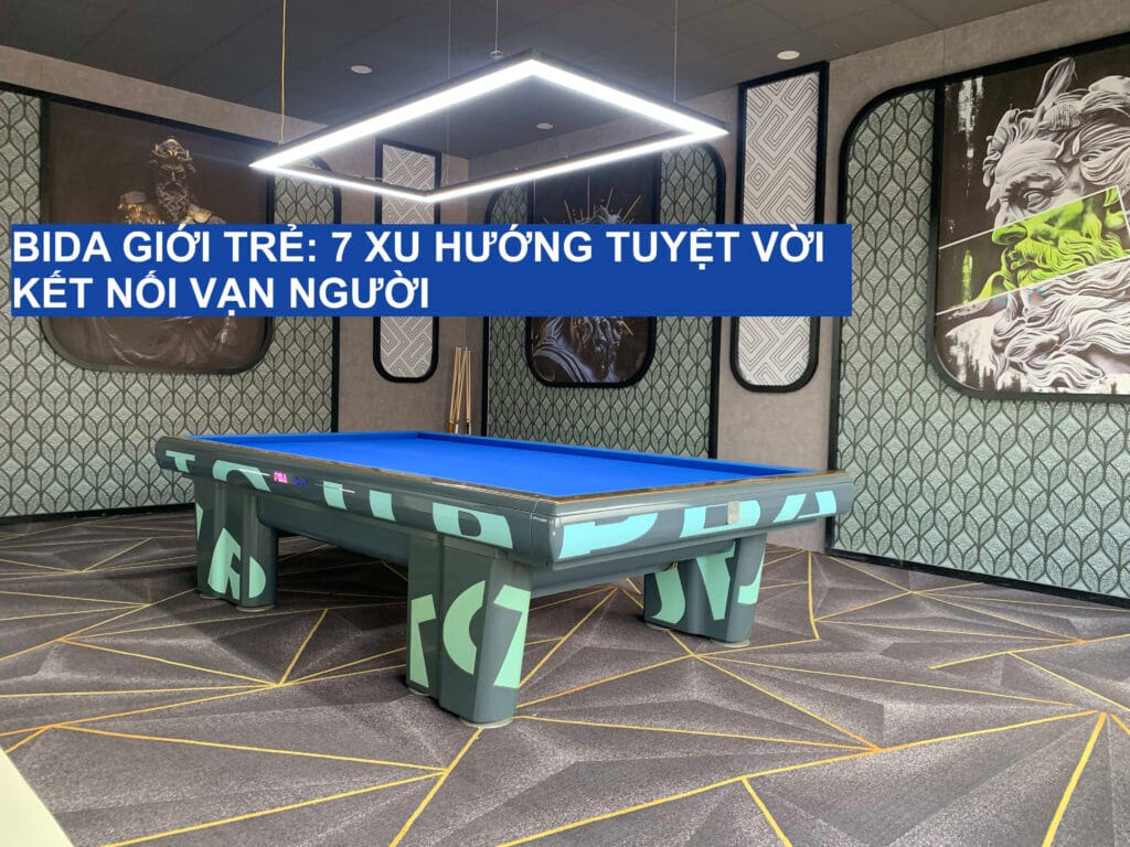 Bida Giới Trẻ: 7 Xu Hướng Tuyệt Vời Kết Nối Vạn Người