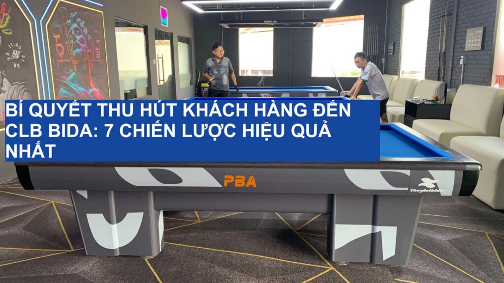 Bí Quyết Thu Hút Khách Hàng Đến CLB Bida: 7 Chiến Lược Hiệu Quả Nhất